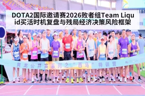 DOTA2国际邀请赛2026败者组Team Liquid买活时机复盘与残局经济决策风险框架